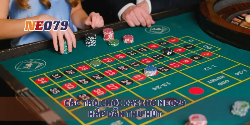 Các trò chơi casino Neo79 hấp dẫn thu hút