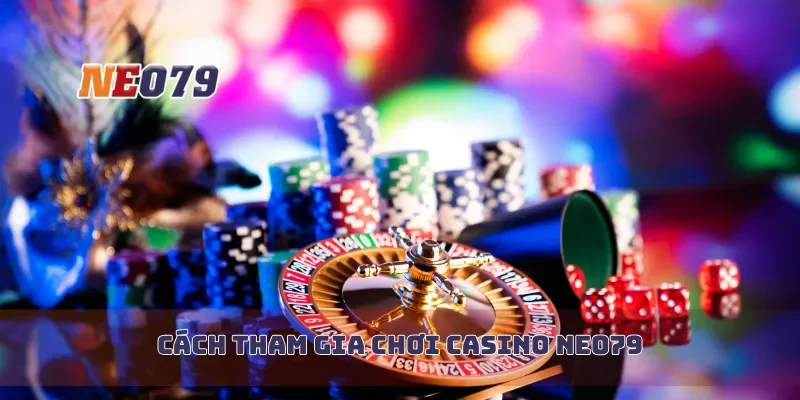 Cách tham gia chơi casino Neo79