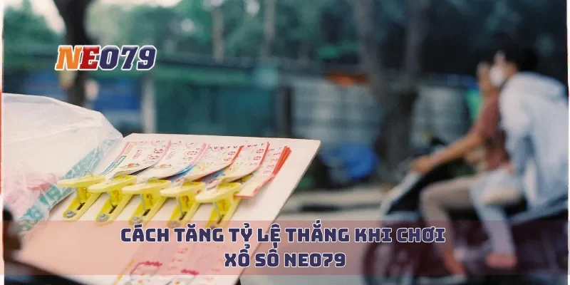 Cách tăng tỷ lệ thắng khi chơi xổ số Neo79
