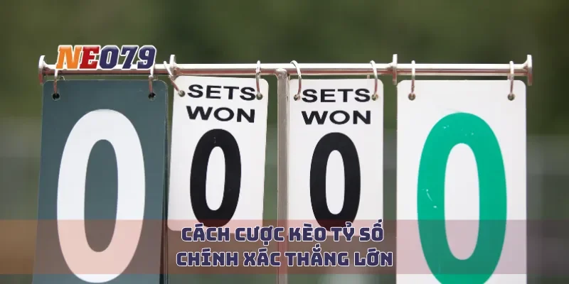 Cách cược kèo tỷ số chính xác thắng lớn
